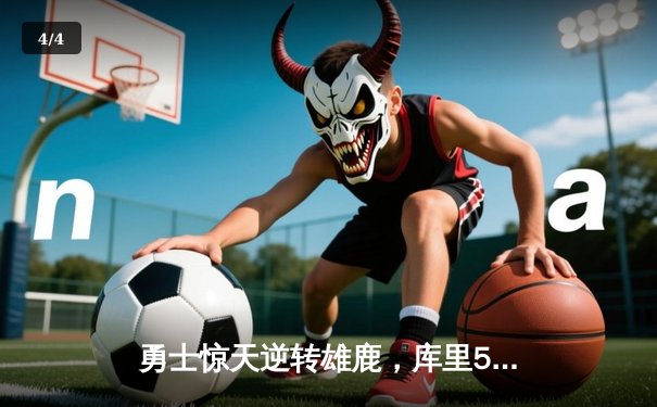 勇士惊天逆转雄鹿，库里50分神迹引领加时险胜 - 4