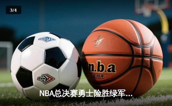 NBA总决赛勇士险胜绿军 库里狂砍43分率队逆转 - 3